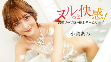 ヌルっと快感！高級ソープ嬢の極上サービスVol.5 - 小倉あみ
